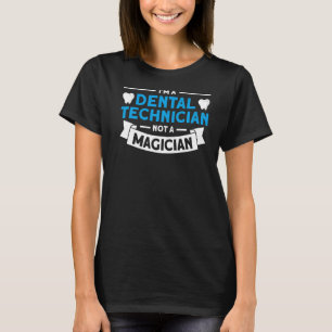 Dental Technician Not Magician For Dental Technici T-Shirt