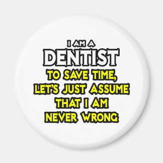 Dentist...Assume I Am Never Wrong Magnet