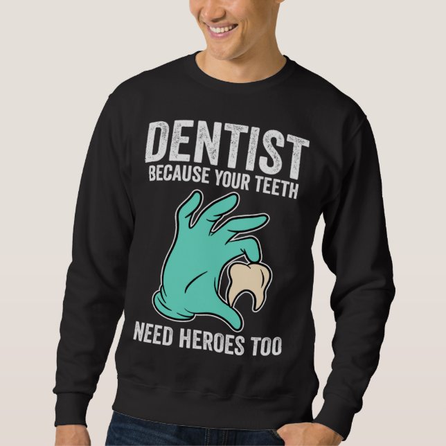 Dentist Because Your Teeth Need Heroes Too Sweatshirt (Front)