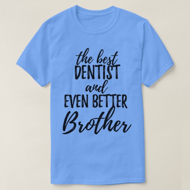 Dentist Brother Funny Gift Idea for Sibling Gag In T-Shirt (Design Front)
