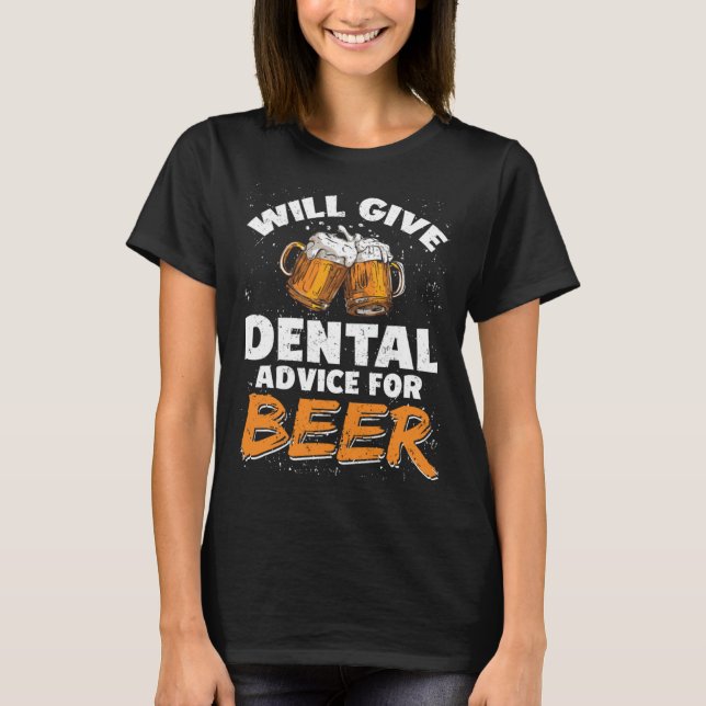 Dentist Dental Assistant Will Give Advice For Beer T-Shirt (Front)