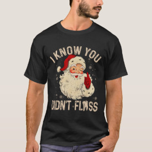 Dentist Dental Christmas Fun Santa I Know You Didn T-Shirt