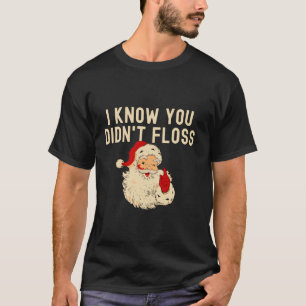 Dentist Dental Christmas Santa I Know You Didn t F T-Shirt
