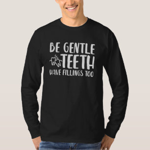 Dentist Dental Hygienist Be Gentle Teeth Have Fill T-Shirt