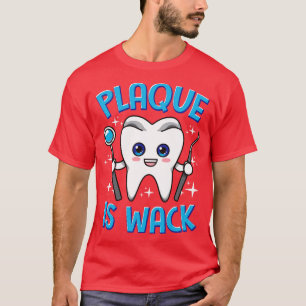 Dentist Dental Plaque Is Wack Dentistry T-Shirt