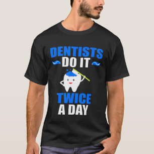 Dentist Do It Twice A Day Tooth Oral Surgeon Ortho T-Shirt
