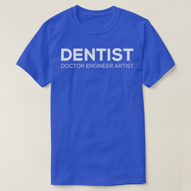 DENTIST Doctor Engineer Artist T-Shirt (Design Front)