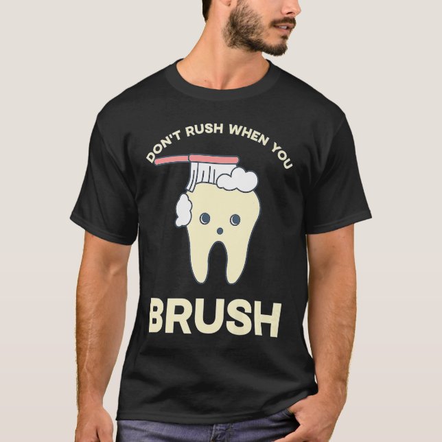 DENTIST Don't rush when you brush  1 T-Shirt (Front)