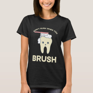 DENTIST Don't rush when you brush 2 T-Shirt