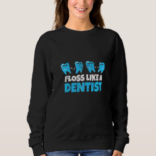Dentist Flossing Dental Life Dentistry Just Floss Sweatshirt