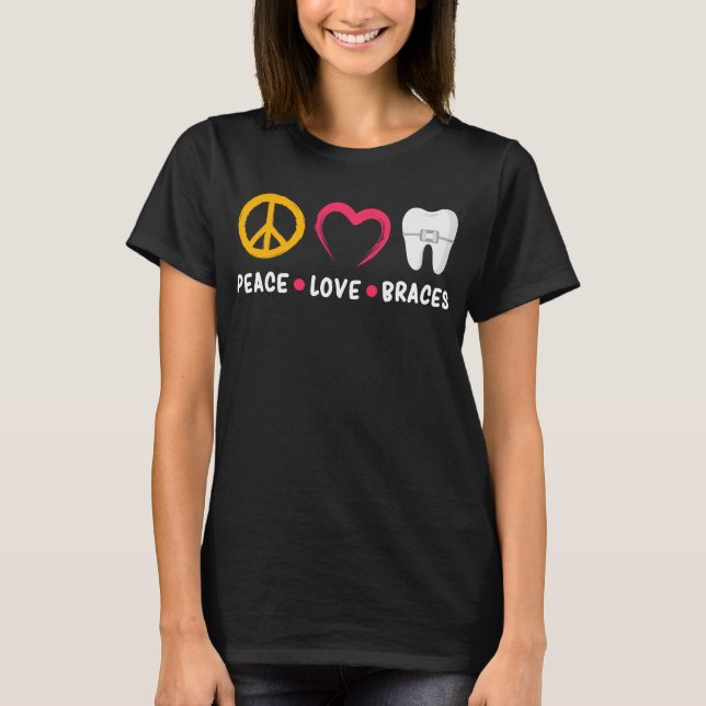 Dentist Funny Orthodontist Peace Love Braces T-Shirt (Front)