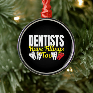 Dentist Have Fillings Too - Dental Feelings Pun Metal Ornament