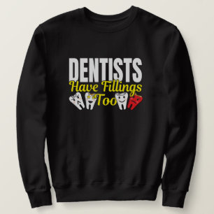 Dentist Have Fillings Too - Dental Feelings Pun Sweatshirt