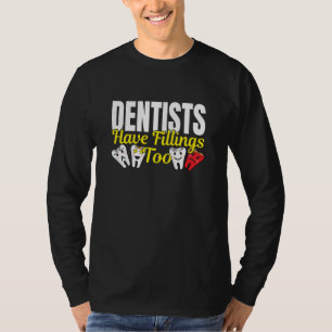 Dentist Have Fillings Too - Dental Feelings Pun T-Shirt