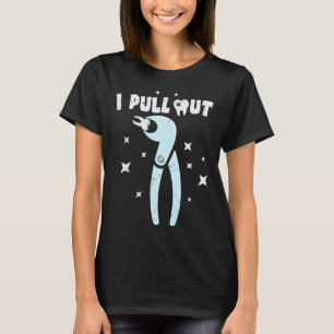 Dentist I Pull Out Dental Student Assistant Dentis T-Shirt