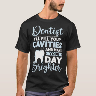 Dentist - I'll Fill Your Cavities And Make Your Da T-Shirt