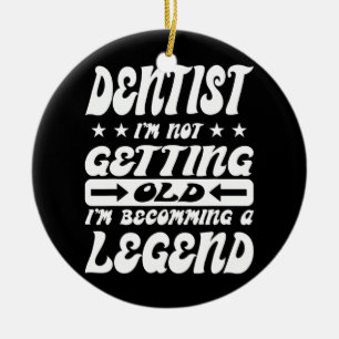 Dentist I'm Not Getting Old I'm Becomming A Ceramic Ornament