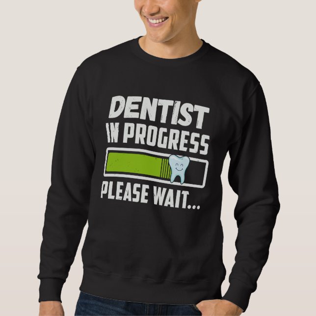 Dentist In Progress Please Wait  Future Dentist Sweatshirt (Front)