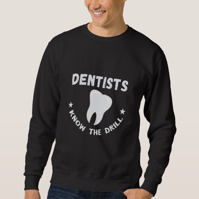 Dentist Know The Drill Tooth Dental Office Dental  Sweatshirt (Front)