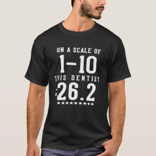 Dentist Marathon On A Scale Of 1 10 Dentist Is A 2 T-Shirt