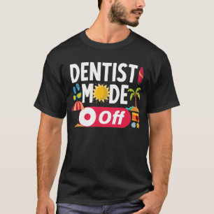 Dentist Mode Off Funny Summer T-Shirt