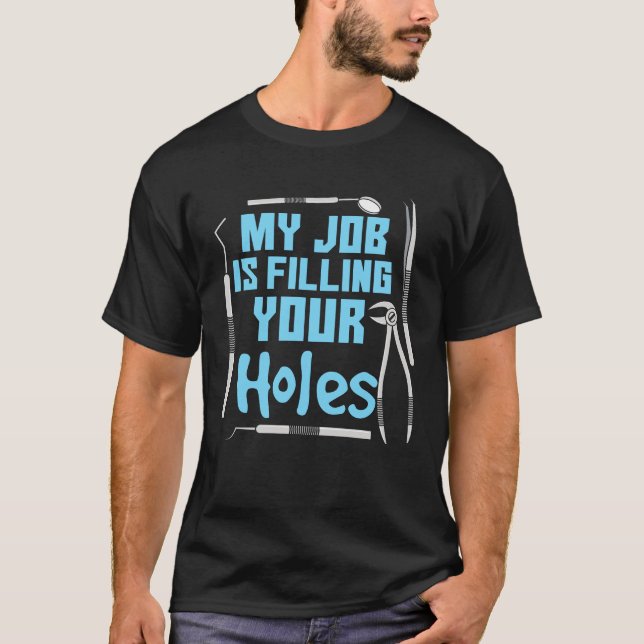 Dentist My Job is Filling Your Holes Novelty T-Shirt (Front)