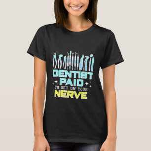 Dentist Paid To Get On Your Nerve T-Shirt