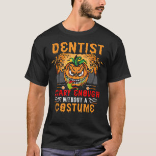 Dentist Scary Enough Without A Costume Scary Pumpk T-Shirt
