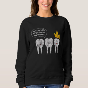 Dentist You're Not Better Just Because You Wear Cr Sweatshirt