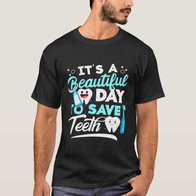 Dentistry Its A Beautiful Day To Save Teeth Dentis T-Shirt (Front)