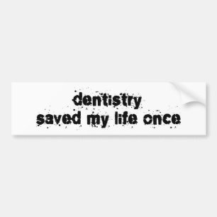 Dentistry Saved My Life Once Bumper Sticker