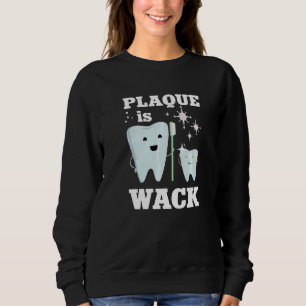 Dentistry Tooth Dental Plaque Is Wack  1 Sweatshirt