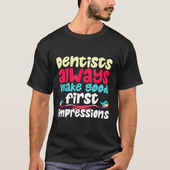 Dentists Always Make First Good Impressions Funny  T-Shirt (Front)