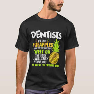 Dentists Are Like Pineapples Work T-Shirt