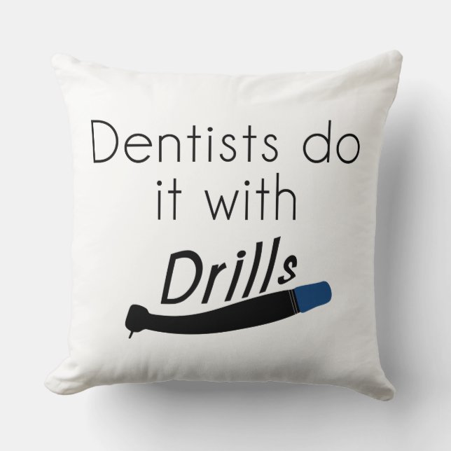 Dentists Do it with drills Cushion (Front)
