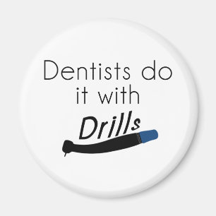 Dentists Do it with drills Magnet