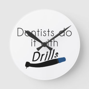 Dentists Do it with drills Round Clock
