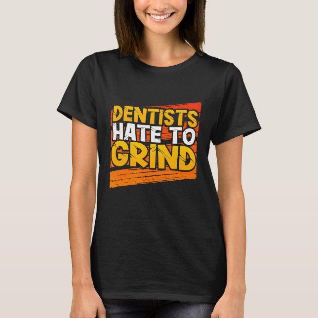 Dentists Hate to Grind Funny Dental Assistant Stud T-Shirt (Front)