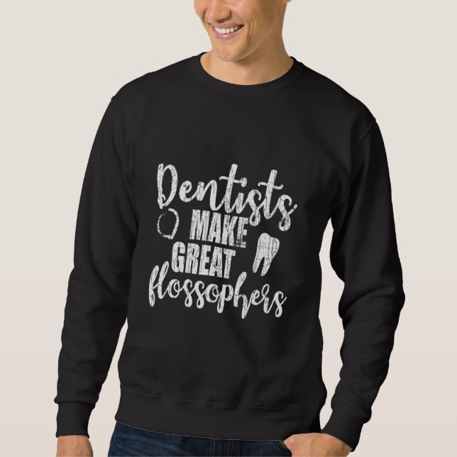 Dentists Make Great Flossophers Graphic Dental Sweatshirt (Front)