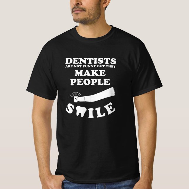 Dentists Make People Smile | Dentist Funny Quote T-Shirt (Front)