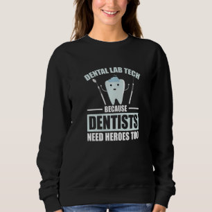 Dentists need heroes too for a Dental Technician Sweatshirt
