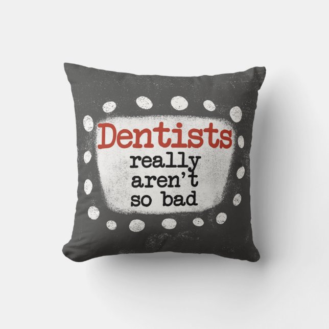 Dentists Really Aren't So Bad Throw Pillow (Front)