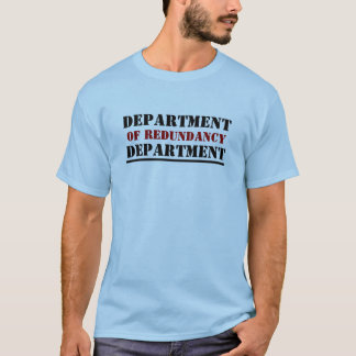 DEPARTMENT, OF REDUNDANCY, DEPARTMENT, ________... T-Shirt