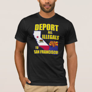 Deport all Illegals to San Francisco T-Shirt