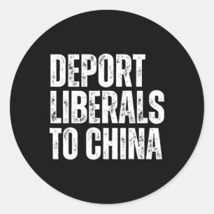 Deport Liberals To China Conservative Republican A Classic Round Sticker