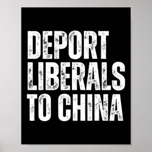 Deport Liberals To China Conservative Republican A Poster