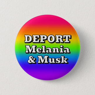DEPORT Melania & Musk ( you may change the words ) 6 Cm Round Badge