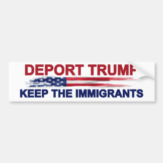 Deport Trump Keep the Immigrants Bumper Sticker