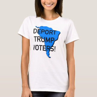 Deport Trump Voters! T-Shirt