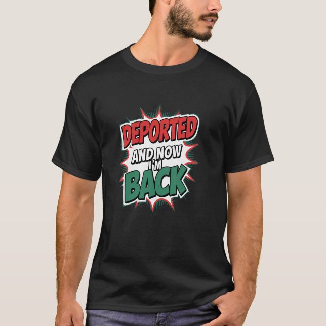 Deported And Now I'm Back T-Shirt (Front)